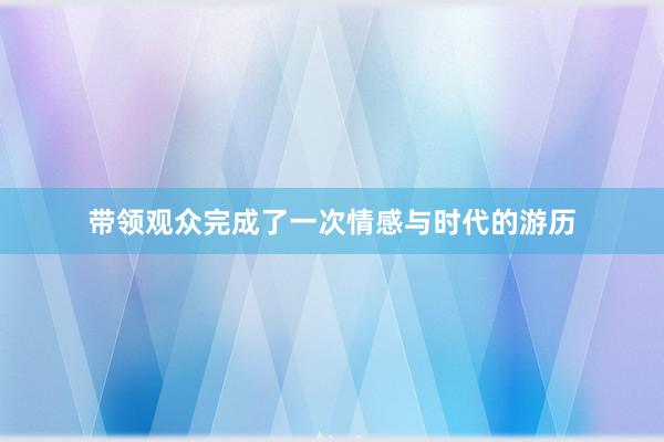 带领观众完成了一次情感与时代的游历