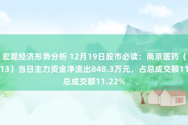 宏观经济形势分析 12月19日股市必读：南京医药（600713）当日主力资金净流出848.3万元，占总成交额11.22%