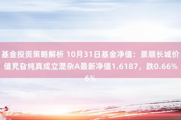 基金投资策略解析 10月31日基金净值：景顺长城价值旯旮纯真成立混杂A最新净值1.6187，跌0.66%