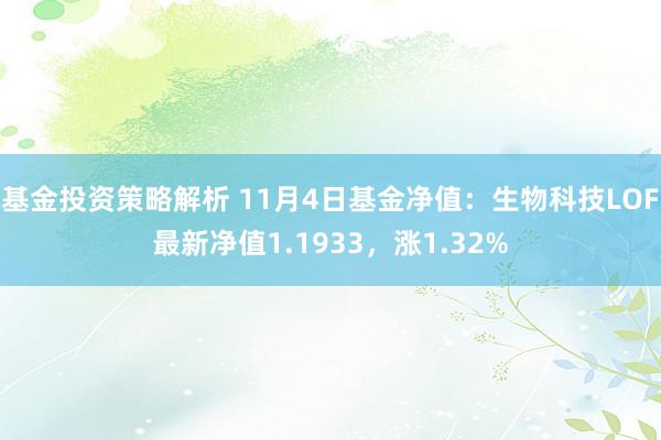 基金投资策略解析 11月4日基金净值：生物科技LOF最新净值1.1933，涨1.32%